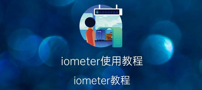 iometer使用教程 iometer教程